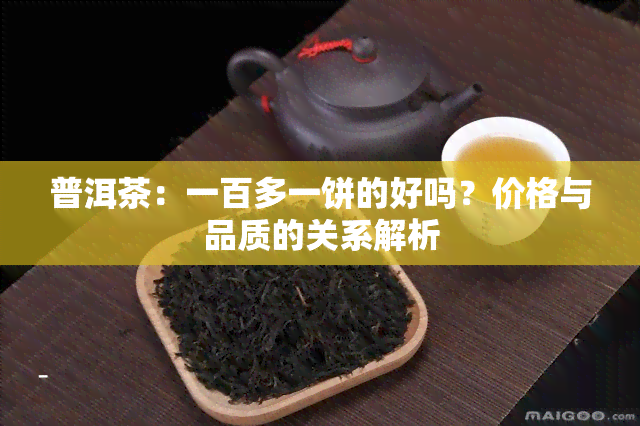 普洱茶：一百多一饼的好吗？价格与品质的关系解析