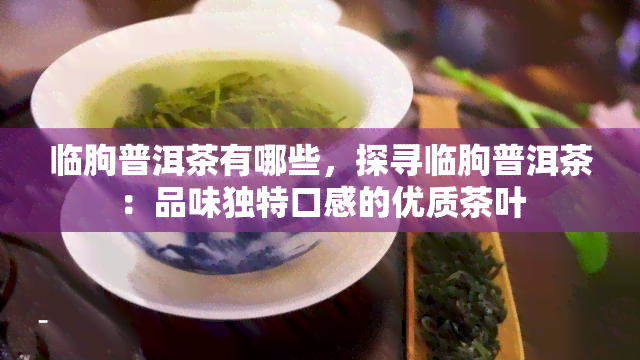 临朐普洱茶有哪些，探寻临朐普洱茶：品味独特口感的优质茶叶