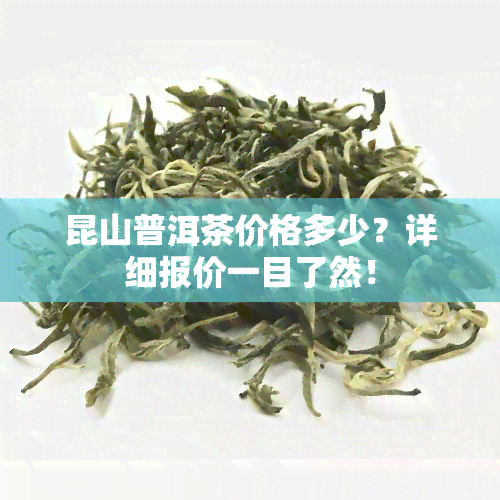 昆山普洱茶价格多少？详细报价一目了然！