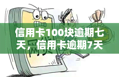 信用卡100块逾期七天，信用卡逾期7天，欠款100元，该如何处理？