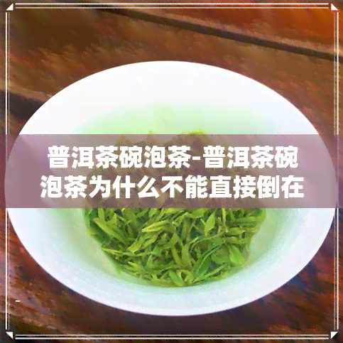 普洱茶碗泡茶-普洱茶碗泡茶为什么不能直接倒在茶身