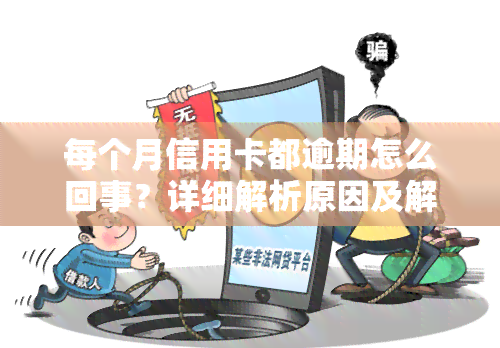 每个月信用卡都逾期怎么回事？详细解析原因及解决办法