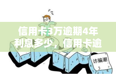 信用卡3万逾期4年利息多少，信用卡逾期4年，欠款3万，利息要支付多少？