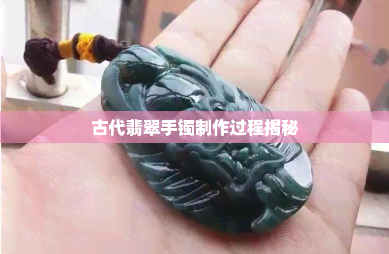 古代翡翠手镯制作过程揭秘