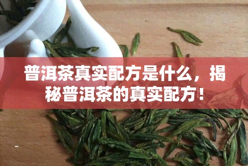 普洱茶真实配方是什么，揭秘普洱茶的真实配方！