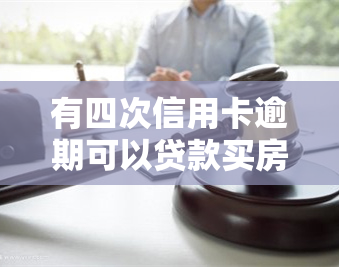 有四次信用卡逾期可以贷款买房吗？影响因素及解决办法