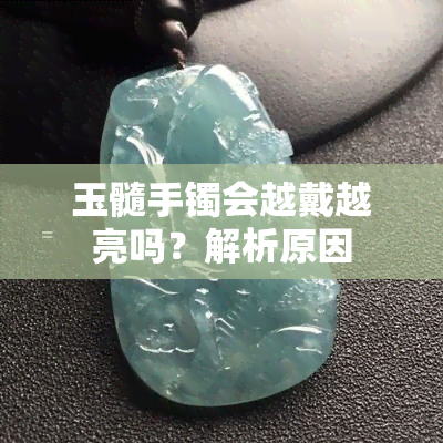 玉髓手镯会越戴越亮吗？解析原因