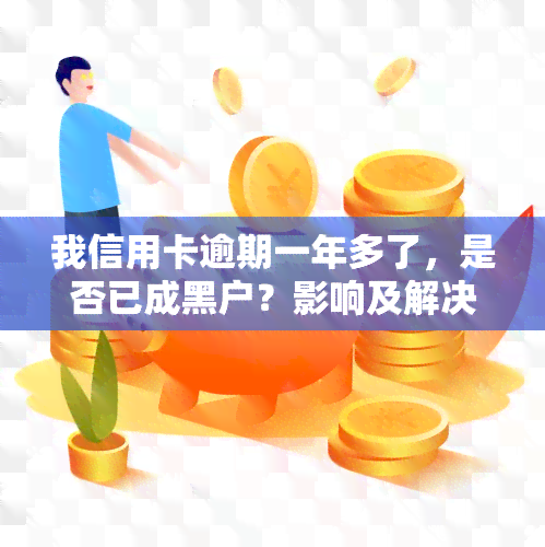 我信用卡逾期一年多了，是否已成黑户？影响及解决方法