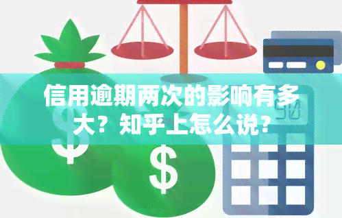 信用逾期两次的影响有多大？知乎上怎么说？