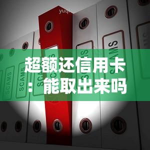 超额还信用卡：能取出来吗？会对账户产生什么影响？