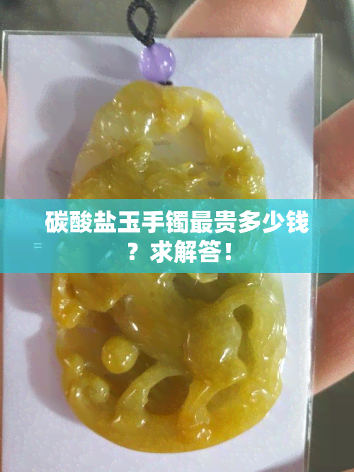 碳酸盐玉手镯最贵多少钱？求解答！