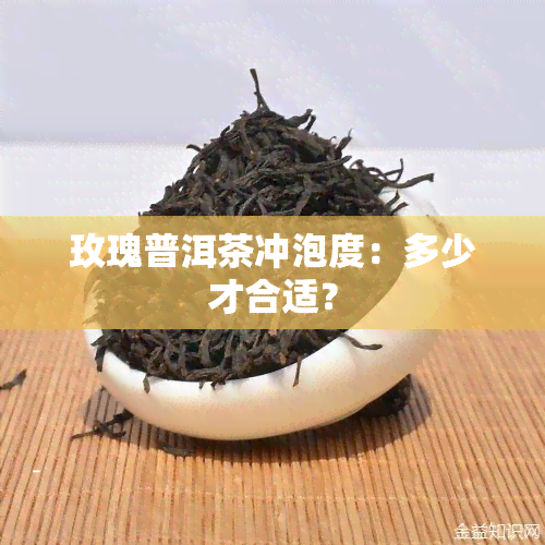 玫瑰普洱茶冲泡度：多少才合适？