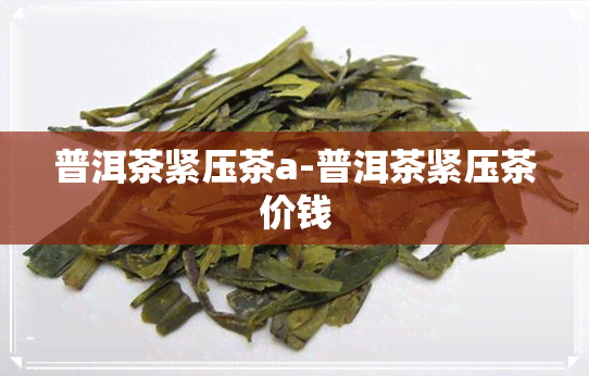 普洱茶紧压茶a-普洱茶紧压茶价钱