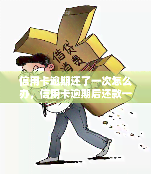 信用卡逾期还了一次怎么办，信用卡逾期后还款一次，接下来该怎么做？