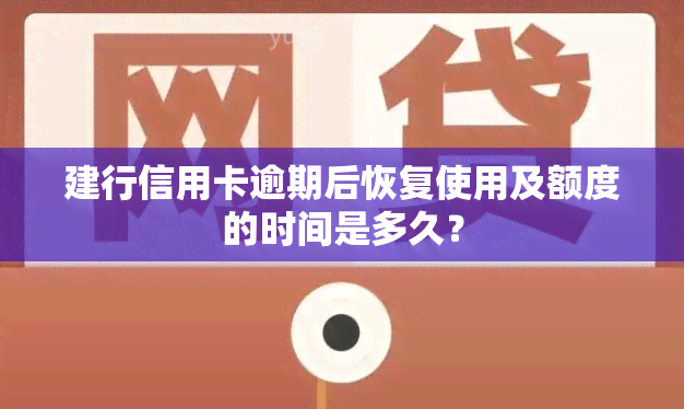 建行信用卡逾期后恢复使用及额度的时间是多久？