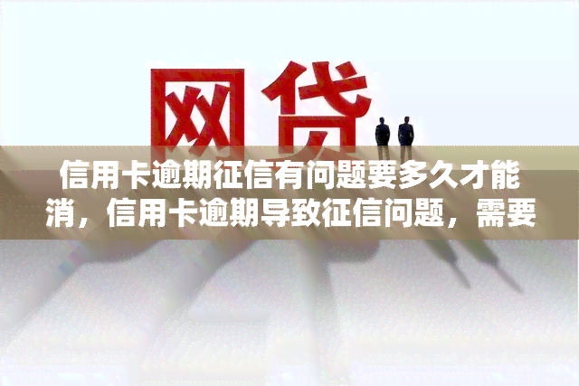 信用卡逾期有问题要多久才能消，信用卡逾期导致问题，需要多长时间才能修复？