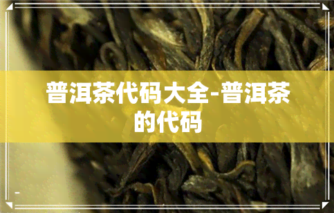 普洱茶代码大全-普洱茶的代码