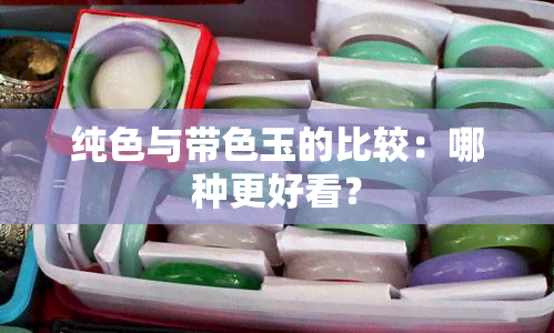 纯色与带色玉的比较：哪种更好看？