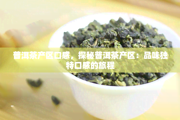 普洱茶产区口感，探秘普洱茶产区：品味独特口感的旅程