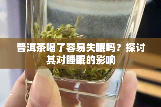 普洱茶喝了容易失眠吗？探讨其对睡眠的影响