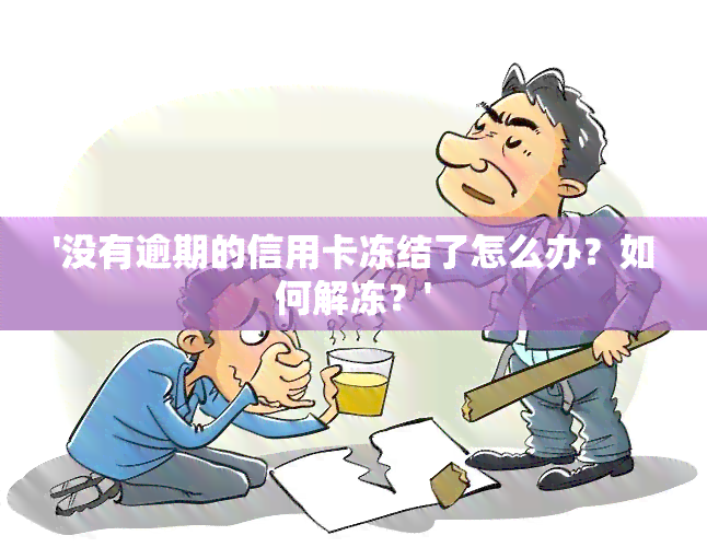 '没有逾期的信用卡冻结了怎么办？如何解冻？'