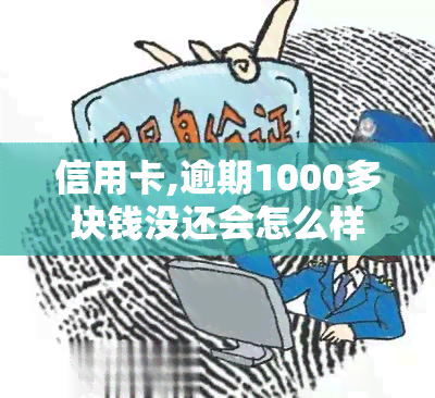 信用卡,逾期1000多块钱没还会怎么样，信用卡逾期1000多元，会产生什么后果？