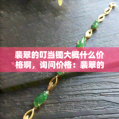 裴翠的叮当镯大概什么价格啊，询问价格：裴翠的叮当镯大约多少钱？