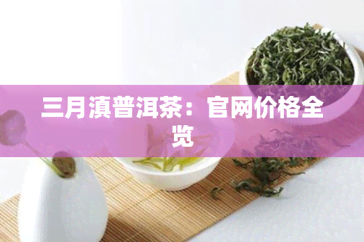 三月滇普洱茶：官网价格全览