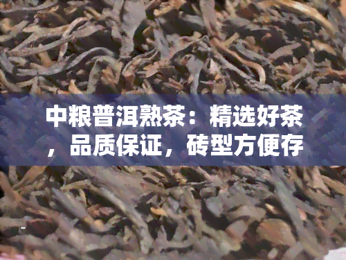 中粮普洱熟茶：精选好茶，品质保证，砖型方便存