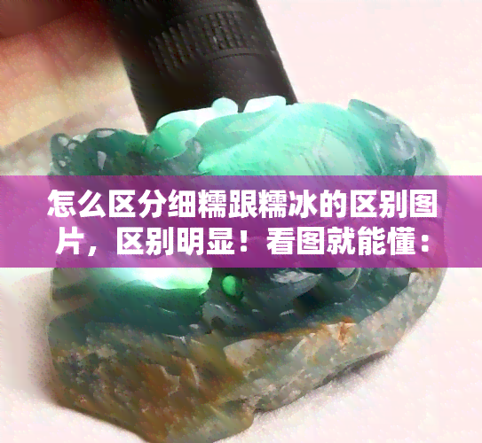 怎么区分细糯跟糯冰的区别图片，区别明显！看图就能懂：细糯与糯冰的差别全解析