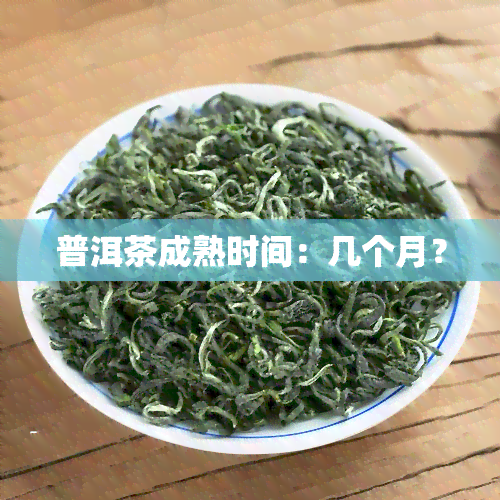 普洱茶成熟时间：几个月？