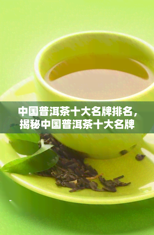 中国普洱茶十大名牌排名，揭秘中国普洱茶十大名牌排名，品味千年茶文化