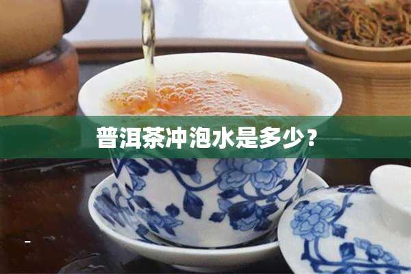 普洱茶冲泡水是多少？