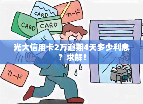 光大信用卡2万逾期4天多少利息？求解！