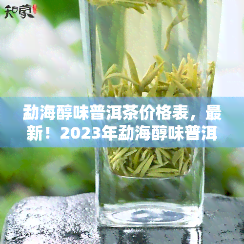 勐海醇味普洱茶价格表，最新！2023年勐海醇味普洱茶价格表一览