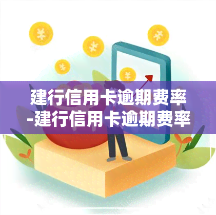 建行信用卡逾期费率-建行信用卡逾期费率是多少