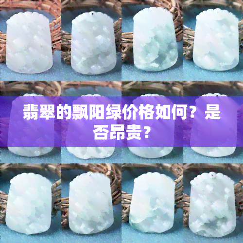 翡翠的飘阳绿价格如何？是否昂贵？