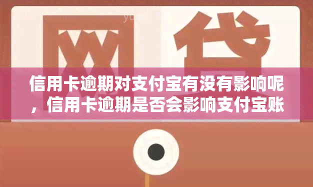 信用卡逾期对支付宝有没有影响呢，信用卡逾期是否会影响支付宝账户？