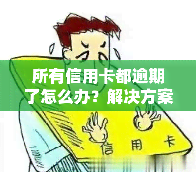 所有信用卡都逾期了怎么办？解决方案与应对策略