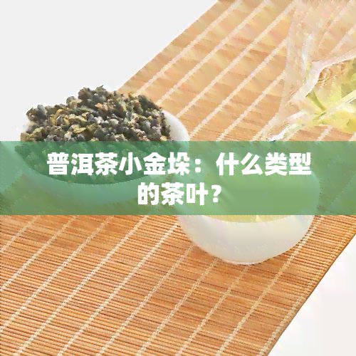 普洱茶小金垛：什么类型的茶叶？