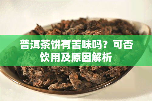 普洱茶饼有苦味吗？可否饮用及原因解析