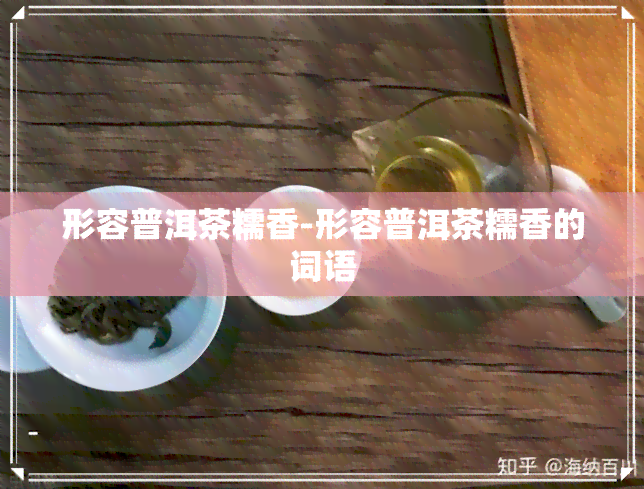 形容普洱茶糯香-形容普洱茶糯香的词语