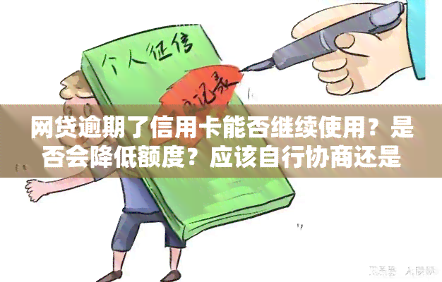 网贷逾期了信用卡能否继续使用？是否会降低额度？应该自行协商还是寻求律师帮助？