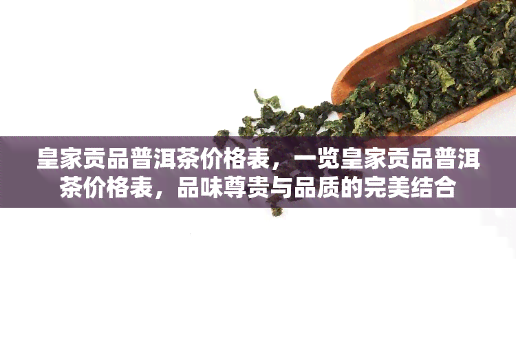 皇家贡品普洱茶价格表，一览皇家贡品普洱茶价格表，品味尊贵与品质的完美结合