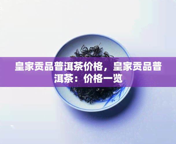 皇家贡品普洱茶价格，皇家贡品普洱茶：价格一览