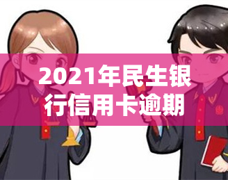 2021年民生银行信用卡逾期说要起诉，民生银行：若信用卡逾期，或将采取法律手追讨欠款