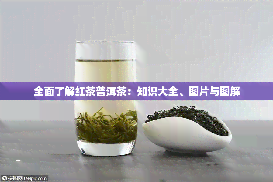 全面了解红茶普洱茶：知识大全、图片与图解