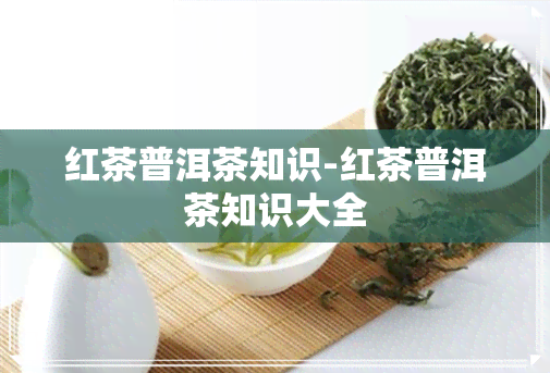 红茶普洱茶知识-红茶普洱茶知识大全