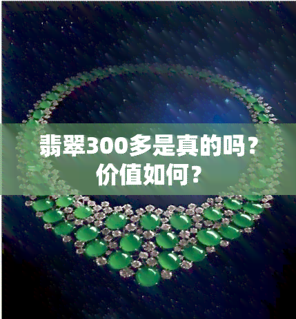 翡翠300多是真的吗？价值如何？