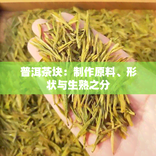 普洱茶块：制作原料、形状与生熟之分